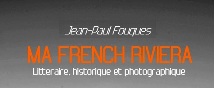 "Ma French Riviera", littéraire, historique et photographique par Jean Paul Fouques