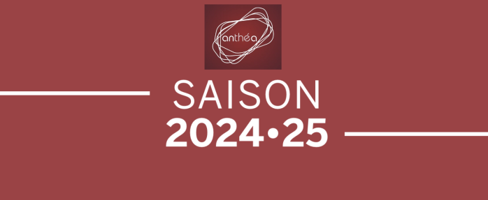 Anthéa : Une saison 2024/2025 copieuse et alléchante ! 